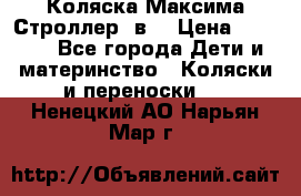 Коляска Максима Строллер 2в1 › Цена ­ 8 500 - Все города Дети и материнство » Коляски и переноски   . Ненецкий АО,Нарьян-Мар г.